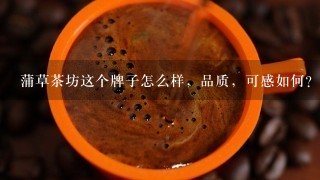 蒲草茶坊这个牌子怎么样，品质，可感如何？