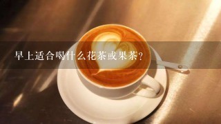 早上适合喝什么花茶或果茶？