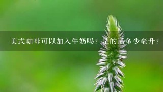 美式咖啡可以加入牛奶吗？是的话多少毫升？