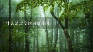 什么是过度饮用咖啡因？