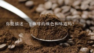 你能描述一下咖啡的颜色和味道吗？