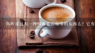 你听说过有一种叫做蓝山咖啡的东西么？它有什么不同之处于其他类型的咖啡？