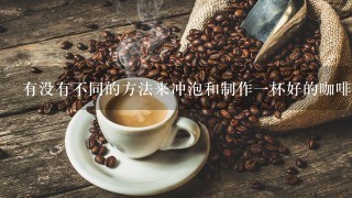 有没有不同的方法来冲泡和制作一杯好的咖啡？是吗？