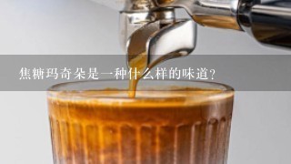 焦糖玛奇朵是一种什么样的味道？