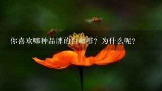 你喜欢哪种品牌的白咖啡？为什么呢？