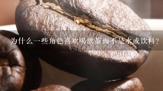 为什么一些角色喜欢喝浓茶而不是水或饮料？