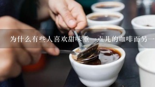 为什么有些人喜欢甜味重一点儿的咖啡而另一些人则不喜欢这种味道呢？