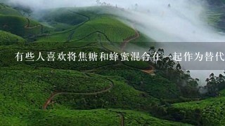 有些人喜欢将焦糖和蜂蜜混合在一起作为替代品来增加咖啡的味道或口味吗？如果是的话这种做法是否值得一试？