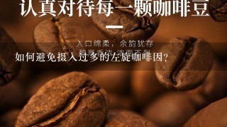 如何避免摄入过多的左旋咖啡因？