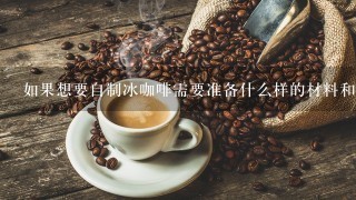 如果想要自制冰咖啡需要准备什么样的材料和工具？